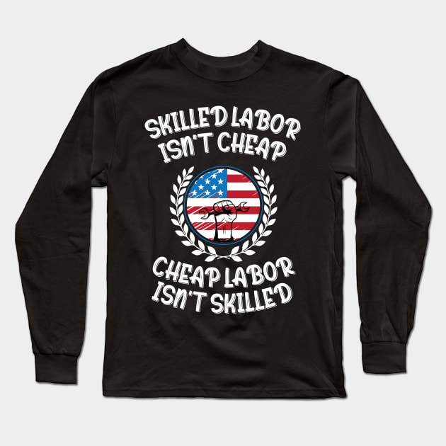 Skilled Labor Isn't Cheap Cheap Labor Isn't Skilled Long Sleeve T-Shirt by printalpha-art